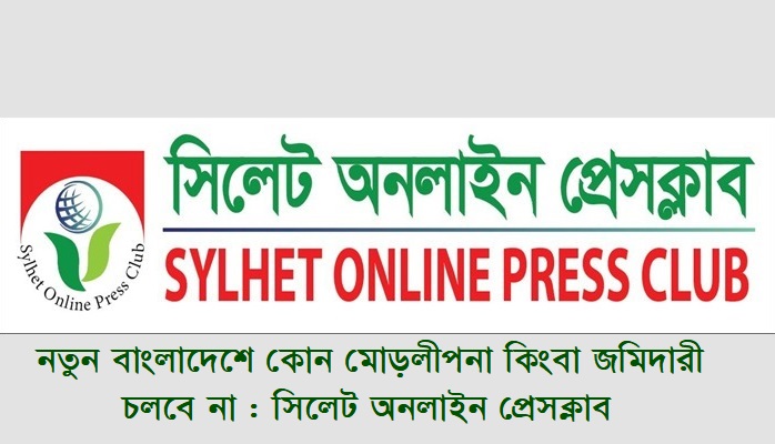 নতুন বাংলাদেশে কোন মোড়লীপনা কিংবা জমিদারী চলবে না : সিলেট অনলাইন প্রেসক্লাব