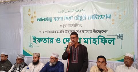 আলহাজ্ব নওশা মিয়া চৌধুরী ফাইন্ডেশনের উদ্যোগে দোয়া ও ইফতার মাহফিল অনুষ্ঠিত
